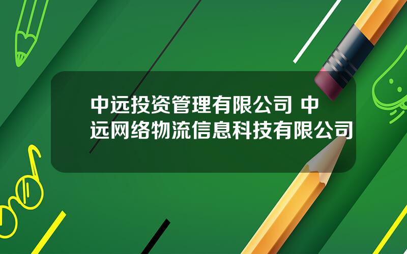 中远投资管理有限公司 中远网络物流信息科技有限公司